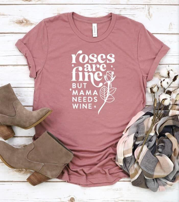 Roses are Fine But Mama Needs Wine Shirt