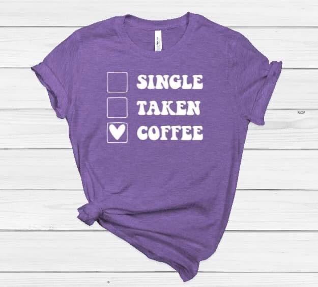 Single, Taken, Coffee Shirt