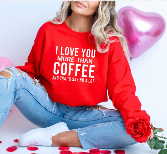 I Love You More Than Coffee Sweatshirt