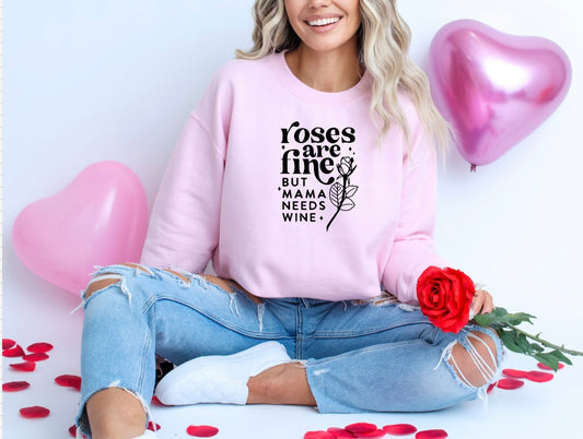 Roses are Fine But Mama Needs Wine Sweatshirt