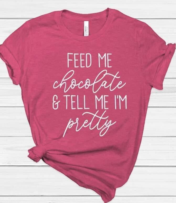 Feed Me Chocolate & Tell Me I’m Pretty Shirt