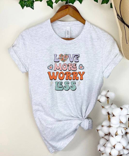 Love More Worry Less Shirt