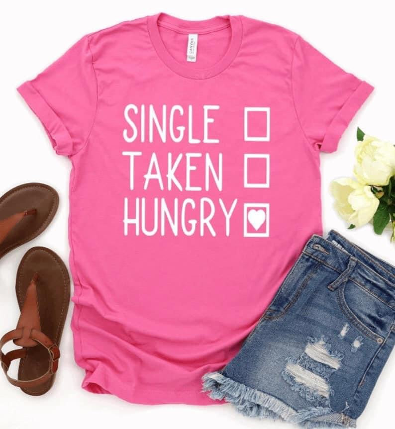 Single, Taken, Hungry Shirt